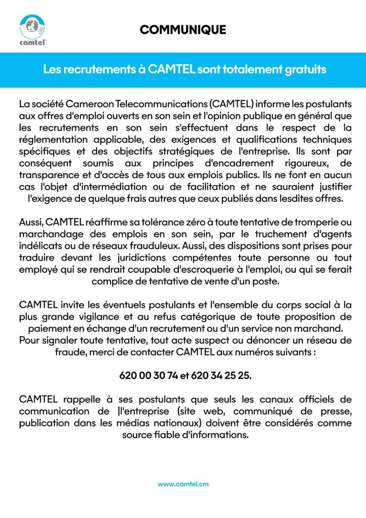 CAMTEL met en garde contre les arnaques aux faux recrutements : « Tolérance zéro » pour les fraudeurs 62 CAMTEL met en garde contre les arnaques aux faux recrutements. L’opérateur appelle à la vigilance et dénonce les tentatives de corruption dans ses processus de recrutement.